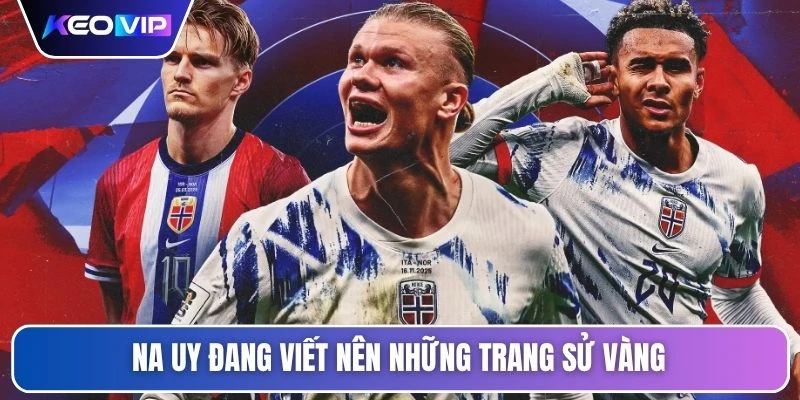 Soi Kèo Na Uy vs Anh Vào Lúc 04h00 Ngày 12/07/2026 2 Na Uy đang viết nên những trang sử vàng